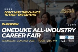 OneDuke All-Industry Career Fair. Thursday, January 25, 10-2pm. Register in Handshake.